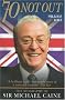 70 Not Out: The Authorised Biography of Michael Caine