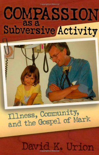 Compassion as a Subversive Activity: Illness, Community, and the Gospel of Mark