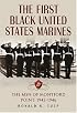 The First Black United States Marines: The Men of Montford Point, 1942-1946