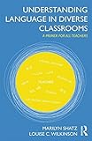 Understanding language in diverse classrooms : a primer for all teachers