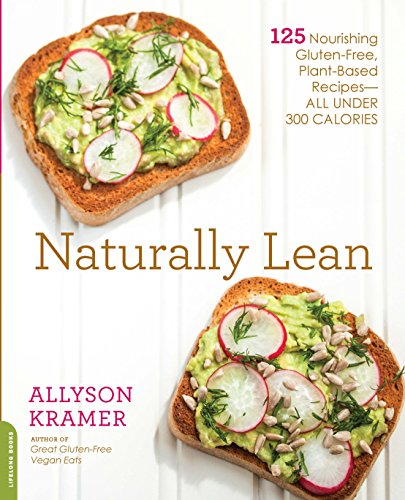 Naturally Lean: 125 Nourishing Gluten-Free, Plant-Based Recipes--All Under 300 Calories