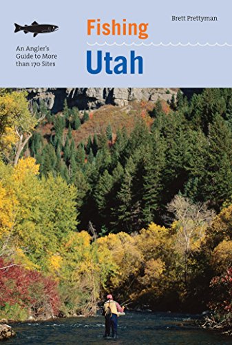 Fishing Utah: An Angler's Guide To More Than 170 Prime Fishing Spots (Fishing Series)