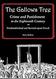 The gallows tree : crime and punishment in the eighteenth century : Northumberland and Berwick-upon-Tweed