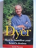 Wayne Dyer : how to manifest your heart's desires