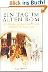 Ein Tag im Alten Rom: Allt�gliche, ge...