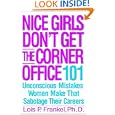 Nice Girls Don't Get the Corner Office: 101 Unconscious Mistakes Women Make That Sabotage Their Careers by Lois P. Frankel
