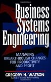 Business Systems Engineering: Managing Breakthrough Changes for Productivity and Profit
