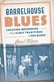 Barrelhouse blues : location recording and the early traditions of the blues