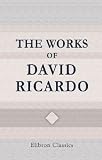 The Works of David Ricardo: With a Notice of the Life and Writings of the Author, by J. R. McCulloch