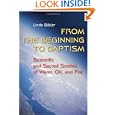 From the Beginning to Baptism: Scientific and Sacred Stories of Water, Oil, and Fire by Linda Gibler