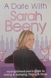 A date with Sarah Beeny : mysinglefriend.com's guide to dating and dumping, flirting and flings