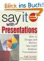 Say it With Presentations: How to Design and Deliver Successful Business Presentations