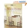 The White Home: Creating Homes You Love to Live in (Small Book of Home Ideas)