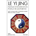 Le Yi Jing : Pratique et interpr�tation pour la vie quotidienne