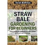 straw bale gardening for beginners how to grow vegetables and herbs without any digging