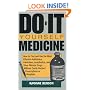 Do-It-Yourself Medicine: How to Find and Use the Most Effective Antibiotics, Painkillers, Anesthetics and Other Miracle Drugs... Without Costly Doctors' Prescriptions or Hospitals