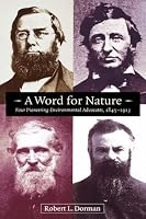 A Word for Nature: Four Pioneering Environmental Advocates, 1845-1913
