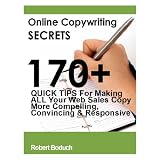 Online Copywriting Secrets: 170+ Quick Tips For Making ALL Your Web Sales Copy More Compelling, Convincing and Responsive ~ Robert Boduch