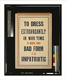 Historic Print (L): To dress extravagantly in war time is worse than bad form it is unpatriotic / printed by