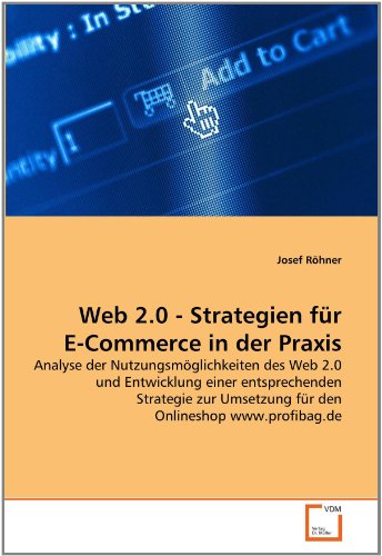 Web 2.0 - Strategien für E-Commerce in der Praxis: Analyse der Nutzungsmöglichkeiten des Web 2.0 und Entwicklung einer entsprechenden Strategie zur ... Onlineshop www.profibag.de (German Edition)