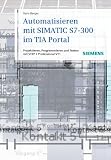 Automatisieren mit SIMATIC S7-300 im TIA portal : Projektieren, Programmieren und Testen mit STEP 7 Professional V11