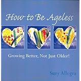 how to be ageless growing better not just older heart and star book
