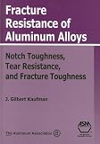 Review ASM International  / Fracture Resistance of Alumninum Alloys: Notch Toughness, Tear Resistance, and Fracture Toughness