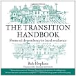 The Transition Handbook: From Oil Dependency to Local Resilience (Transition Guides)