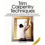 Trim Carpentry Techniques: Installing Doors, Windows, Base and Crown