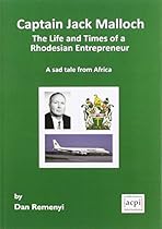 Captain Jack Malloch the Life and Times of a Rhodesian Entrepreneur a Sad Tale from Africa