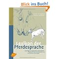 Pferdesprache von A-Z: Ausdrucksverhalten - innerartliches Sozialverhalten - Kommunikation Pferd-Mensch