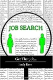 Get That Job...: I Show You How Easy It Is To Craft a Professional Resume, Handle Interview Questions and Secure Your Dream Job quickly...