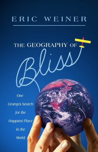 The Geography of Bliss: One Grump's Search for the Happiest Places in the World
