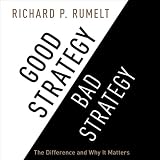 Good Strategy/Bad Strategy: The Difference and Why It Matters