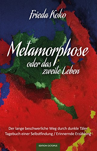 Metamorphose oder das zweite Leben: Der lange beschwerliche Weg durch dunkle Täler (Tagebuch einer Selbst - Findung / Erinnernde Erzählung) (Edition Octopus) (German Edition)