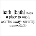 Bath -noun a place to wash worries away - serenity 12.5
