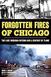 Forgotten Fires of Chicago:: The Lake Michigan Inferno and a Century of Flame (Disaster)