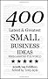 Small Business Ideas: 400 Latest and Greatest Small Business Ideas