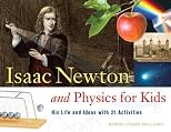 Isaac Newton and Physics for Kids: His Life and Ideas with 21 Activities (For Kids series)