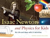 Isaac Newton and Physics for Kids: His Life and Ideas with 21 Activities (For Kids series)