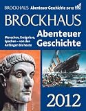 Brockhaus Abenteuer Geschichte 2012: Menschen, Ereignisse, Epochen - von den Anf&auml;ngen bis heute - Dr. Rolf Fischer