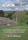 An introduction to Hadrian's Wall : one hundred questions about the Roman wall answered