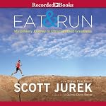 Eat and Run: My Unlikely Journey to Ultramarathon Greatness | Scott Jurek,Steve Friedman