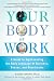 Your Body at Work: A Guide to Sight-reading the Body Language of Business, Bosses, and Boardrooms