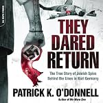 They Dared Return: The True Story of Jewish Spies Behind the Lines in Nazi Germany | Patrick K. O'Donnell
