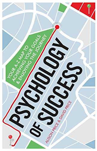 Psychology of Success: Your A-Z Map to Achieving Your Goals and Enjoying the Journey
