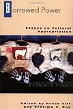 Borrowed Power: Essays on Cultural Appropriation