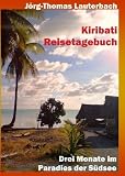 Kiribati Reisetagebuch: Drei Monate im Paradies der Südsee