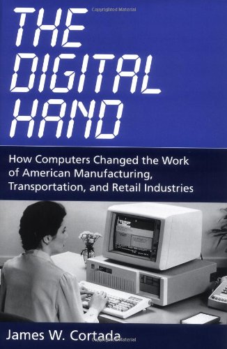 The Digital Hand: How Computers Changed the Work of American Manufacturing, Transportation, and Retail Industries