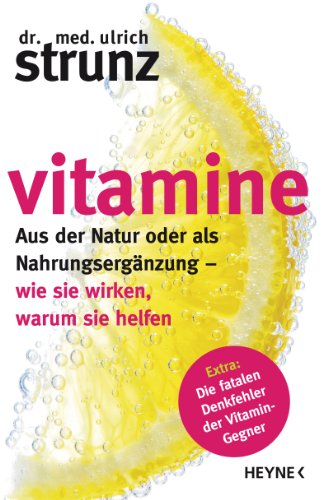 Vitamine: Aus der Natur oder als Nahrungsergänzung - wie sie wirken, warum sie helfen                              Extra: Die fatalen Denkfehler der Vitamin-Gegner (German Edition)